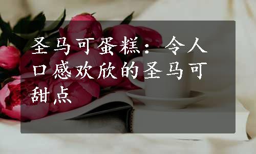 圣马可蛋糕：令人口感欢欣的圣马可甜点