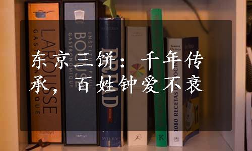 东京三饼：千年传承，百姓钟爱不衰