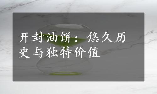 开封油饼：悠久历史与独特价值