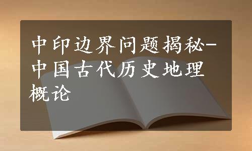 中印边界问题揭秘-中国古代历史地理概论