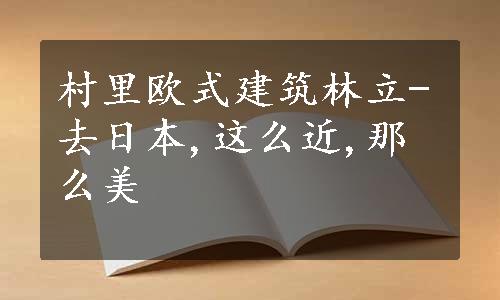 村里欧式建筑林立-去日本,这么近,那么美