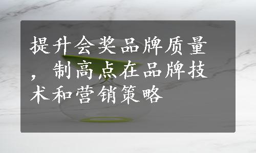 提升会奖品牌质量，制高点在品牌技术和营销策略