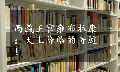 西藏王宫雍布拉康：天上降临的奇迹！