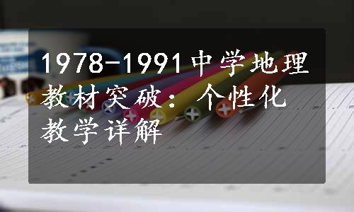 1978-1991中学地理教材突破：个性化教学详解