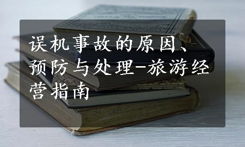 误机事故的原因、预防与处理-旅游经营指南