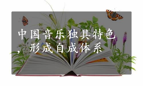 中国音乐独具特色，形成自成体系