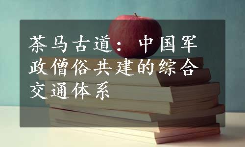 茶马古道：中国军政僧俗共建的综合交通体系