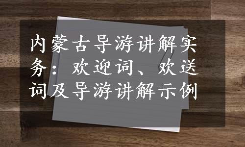 内蒙古导游讲解实务：欢迎词、欢送词及导游讲解示例