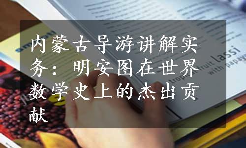 内蒙古导游讲解实务：明安图在世界数学史上的杰出贡献