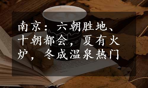 南京：六朝胜地、十朝都会，夏有火炉，冬成温泉热门