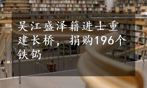 吴江盛泽籍进士重建长桥，捐购196个铁锔