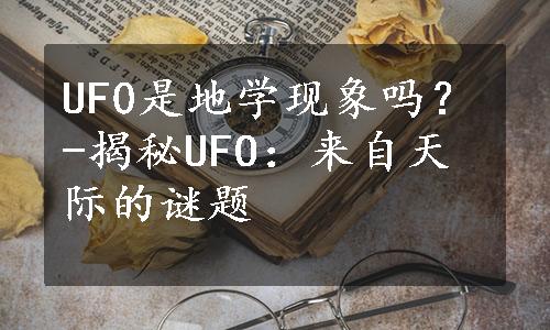 UF0是地学现象吗？-揭秘UFO：来自天际的谜题