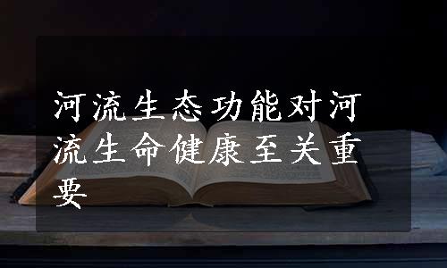 河流生态功能对河流生命健康至关重要