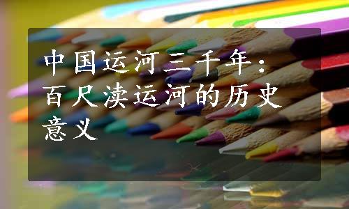 中国运河三千年：百尺渎运河的历史意义