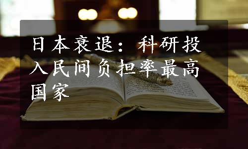 日本衰退：科研投入民间负担率最高国家