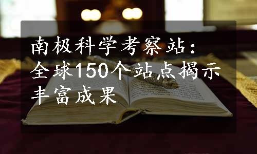 南极科学考察站：全球150个站点揭示丰富成果