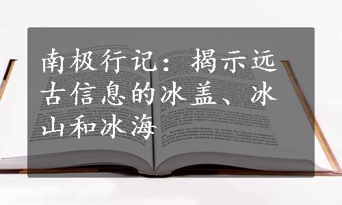 南极行记：揭示远古信息的冰盖、冰山和冰海