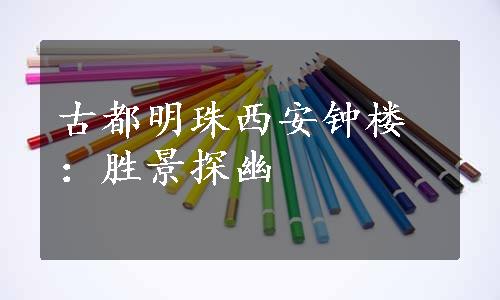 古都明珠西安钟楼：胜景探幽