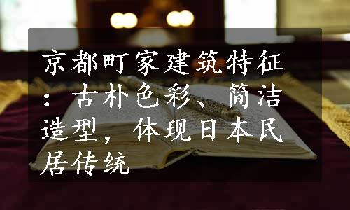 京都町家建筑特征：古朴色彩、简洁造型，体现日本民居传统