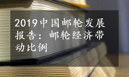 2019中国邮轮发展报告：邮轮经济带动比例