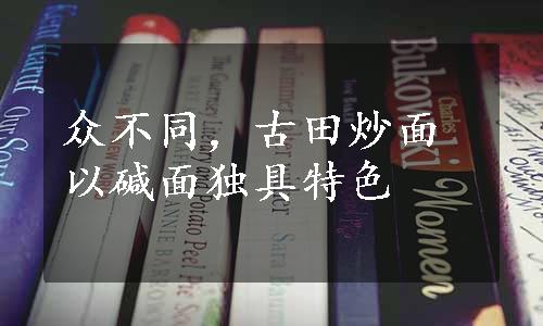 众不同，古田炒面以碱面独具特色