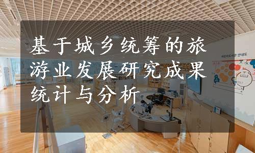 基于城乡统筹的旅游业发展研究成果统计与分析