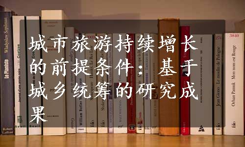 城市旅游持续增长的前提条件：基于城乡统筹的研究成果