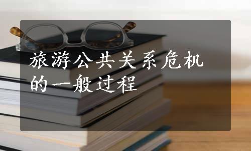 旅游公共关系危机的一般过程