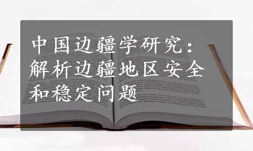 中国边疆学研究：解析边疆地区安全和稳定问题