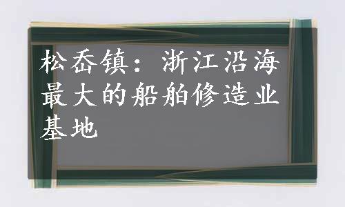 松岙镇：浙江沿海最大的船舶修造业基地