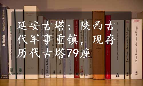 延安古塔：陕西古代军事重镇，现存历代古塔79座