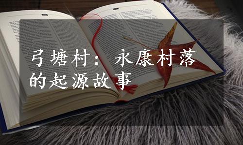 弓塘村：永康村落的起源故事