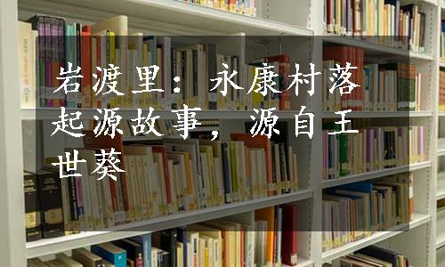 岩渡里：永康村落起源故事，源自王世葵