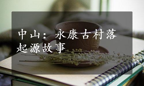 中山：永康古村落起源故事