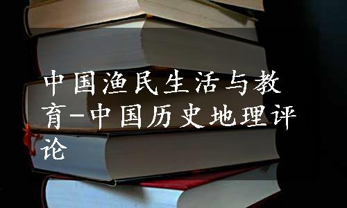 中国渔民生活与教育-中国历史地理评论