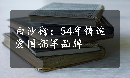 白沙街：54年铸造爱国拥军品牌