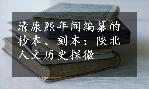 清康熙年间编纂的抄本、刻本：陕北人文历史探微