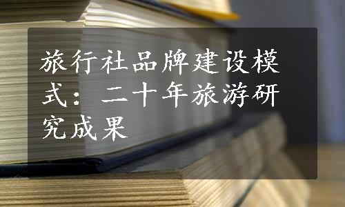 旅行社品牌建设模式：二十年旅游研究成果