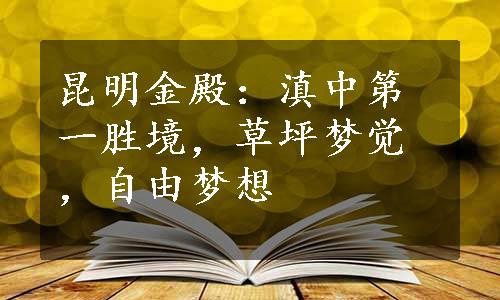 昆明金殿：滇中第一胜境，草坪梦觉，自由梦想