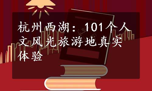 杭州西湖：101个人文风光旅游地真实体验