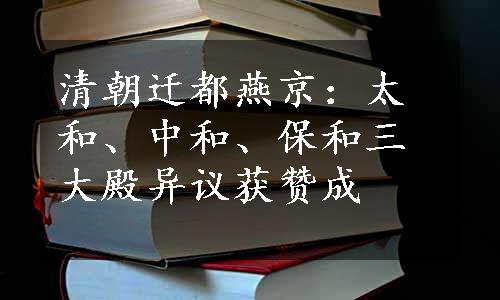 清朝迁都燕京：太和、中和、保和三大殿异议获赞成