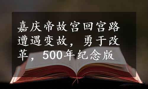 嘉庆帝故宫回宫路遭遇变故，勇于改革，500年纪念版