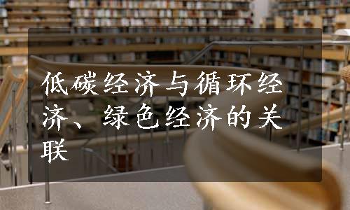 低碳经济与循环经济、绿色经济的关联