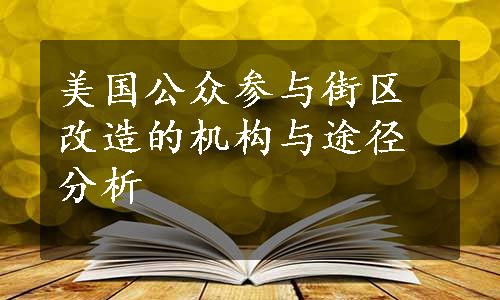 美国公众参与街区改造的机构与途径分析