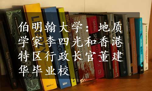 伯明翰大学：地质学家李四光和香港特区行政长官董建华毕业校