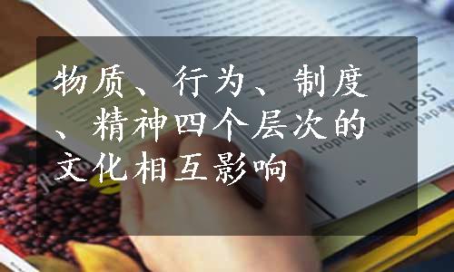 物质、行为、制度、精神四个层次的文化相互影响