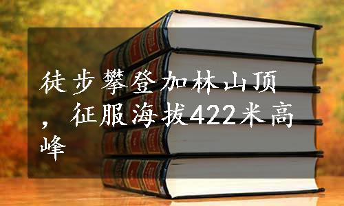 徒步攀登加林山顶，征服海拔422米高峰