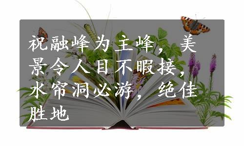 祝融峰为主峰，美景令人目不暇接，水帘洞必游，绝佳胜地