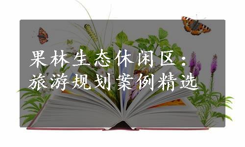 果林生态休闲区：旅游规划案例精选