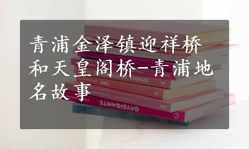 青浦金泽镇迎祥桥和天皇阁桥-青浦地名故事